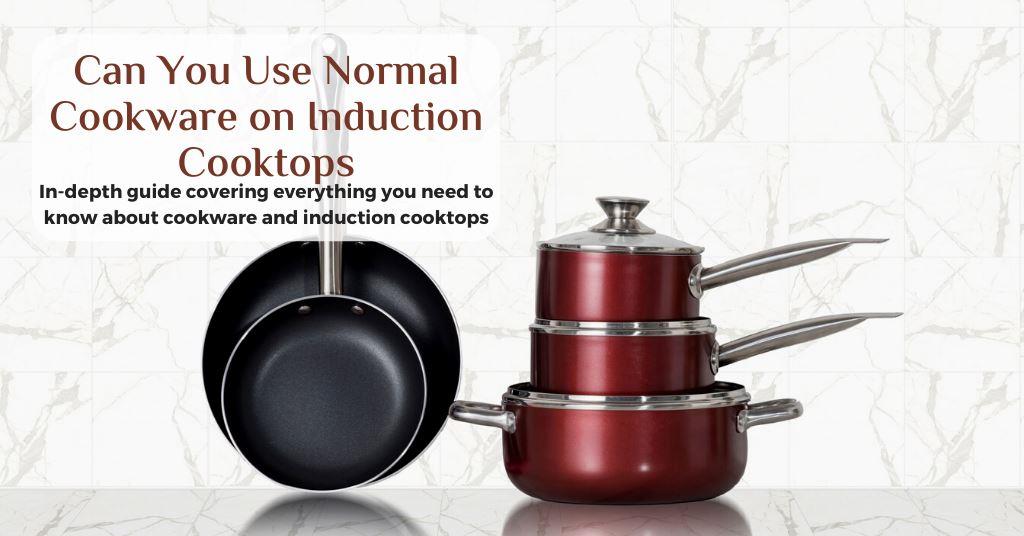 normal cookware can i use normal cookware on induction cooktop